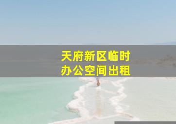 天府新区临时办公空间出租