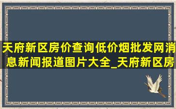 天府新区房价查询(低价烟批发网)消息新闻报道图片大全_天府新区房价走势(低价烟批发网)消息