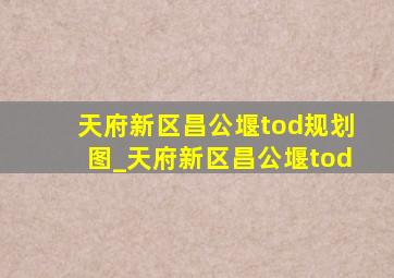 天府新区昌公堰tod规划图_天府新区昌公堰tod