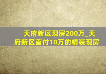 天府新区现房200万_天府新区首付10万的精装现房