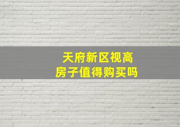 天府新区视高房子值得购买吗