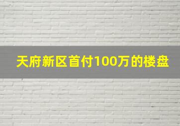 天府新区首付100万的楼盘