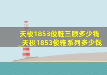 天梭1853俊雅三眼多少钱_天梭1853俊雅系列多少钱