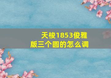 天梭1853俊雅版三个圆的怎么调