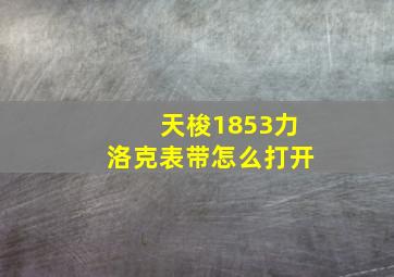 天梭1853力洛克表带怎么打开