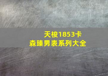 天梭1853卡森臻男表系列大全