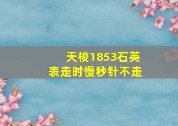 天梭1853石英表走时慢秒针不走