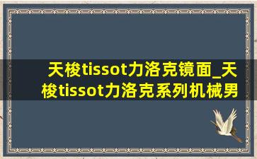 天梭tissot力洛克镜面_天梭tissot力洛克系列机械男表