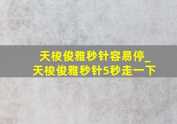 天梭俊雅秒针容易停_天梭俊雅秒针5秒走一下