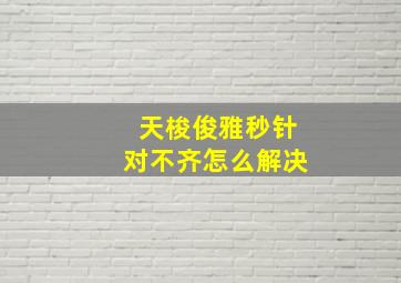 天梭俊雅秒针对不齐怎么解决