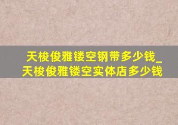 天梭俊雅镂空钢带多少钱_天梭俊雅镂空实体店多少钱