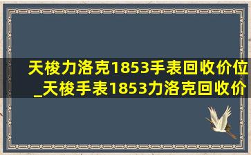 天梭力洛克1853手表回收价位_天梭手表1853力洛克回收价格