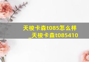 天梭卡森t085怎么样_天梭卡森t085410