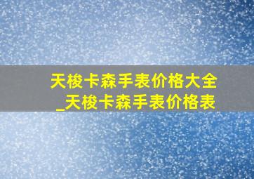 天梭卡森手表价格大全_天梭卡森手表价格表