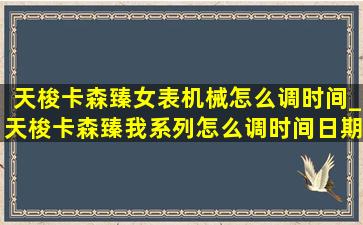 天梭卡森臻女表机械怎么调时间_天梭卡森臻我系列怎么调时间日期