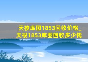 天梭库图1853回收价格_天梭1853库图回收多少钱