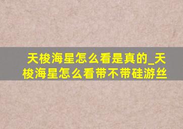 天梭海星怎么看是真的_天梭海星怎么看带不带硅游丝