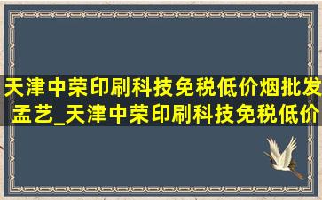 天津中荣印刷科技(免税低价烟批发)孟艺_天津中荣印刷科技(免税低价烟批发)