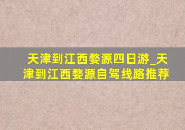 天津到江西婺源四日游_天津到江西婺源自驾线路推荐