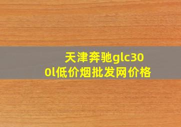 天津奔驰glc300l(低价烟批发网)价格