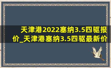 天津港2022塞纳3.5四驱报价_天津港塞纳3.5四驱最新价格