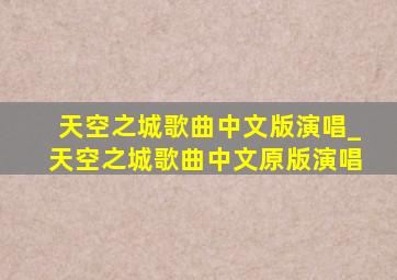 天空之城歌曲中文版演唱_天空之城歌曲中文原版演唱