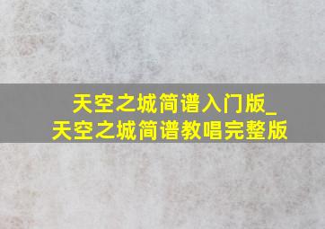 天空之城简谱入门版_天空之城简谱教唱完整版