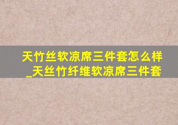 天竹丝软凉席三件套怎么样_天丝竹纤维软凉席三件套