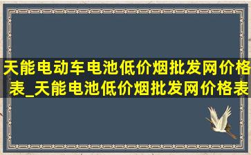 天能电动车电池(低价烟批发网)价格表_天能电池(低价烟批发网)价格表