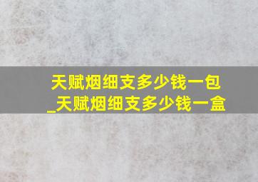 天赋烟细支多少钱一包_天赋烟细支多少钱一盒