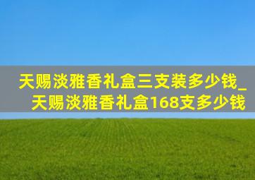 天赐淡雅香礼盒三支装多少钱_天赐淡雅香礼盒168支多少钱