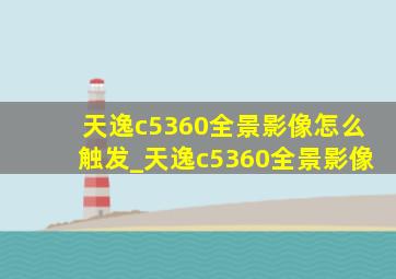 天逸c5360全景影像怎么触发_天逸c5360全景影像