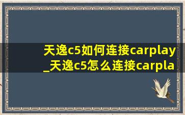 天逸c5如何连接carplay_天逸c5怎么连接carplay