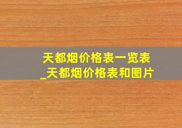 天都烟价格表一览表_天都烟价格表和图片