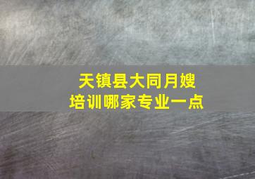 天镇县大同月嫂培训哪家专业一点