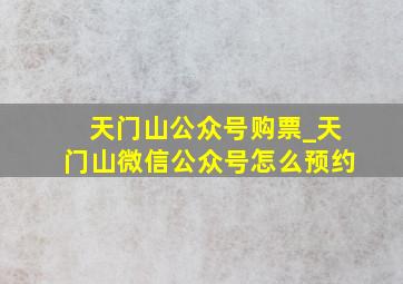 天门山公众号购票_天门山微信公众号怎么预约