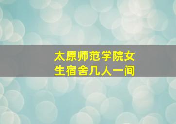 太原师范学院女生宿舍几人一间