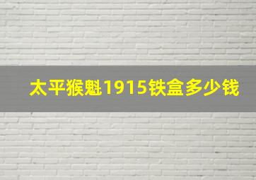 太平猴魁1915铁盒多少钱