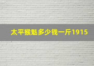 太平猴魁多少钱一斤1915