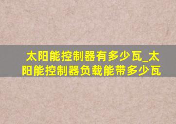 太阳能控制器有多少瓦_太阳能控制器负载能带多少瓦