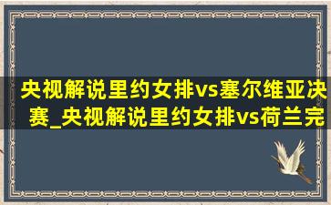 央视解说里约女排vs塞尔维亚决赛_央视解说里约女排vs荷兰完整版