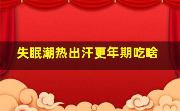 失眠潮热出汗更年期吃啥