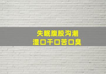 失眠腹股沟潮湿口干口苦口臭