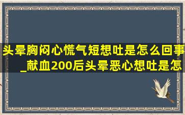 头晕胸闷心慌气短想吐是怎么回事_献血200后头晕恶心想吐是怎么回事