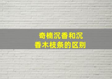 奇楠沉香和沉香木枝条的区别