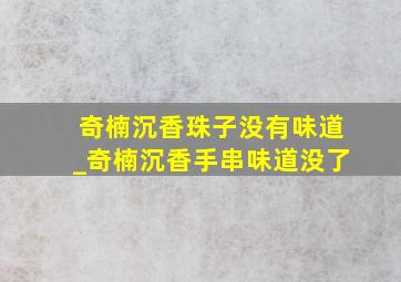 奇楠沉香珠子没有味道_奇楠沉香手串味道没了