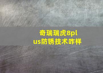 奇瑞瑞虎8plus防锈技术咋样