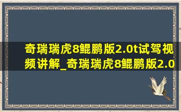 奇瑞瑞虎8鲲鹏版2.0t试驾视频讲解_奇瑞瑞虎8鲲鹏版2.0t