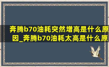 奔腾b70油耗突然增高是什么原因_奔腾b70油耗太高是什么原因