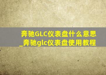 奔驰GLC仪表盘什么意思_奔驰glc仪表盘使用教程